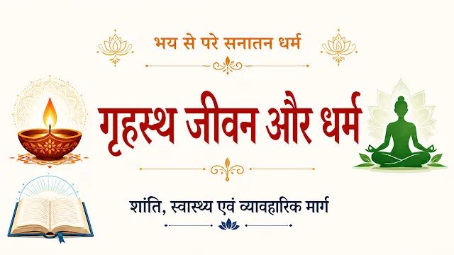 भय से परे सनातन धर्म - गृहस्थ जीवन, शांति, स्वास्थ्य एवं व्यावहारिक मार्ग